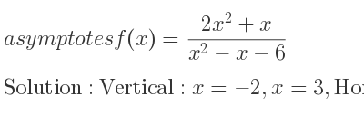 The asymptotes of f(x)=(2x^2+x)/(x^2-x-6) is Vertical: x=-2,x=3,Horizontal: y=2